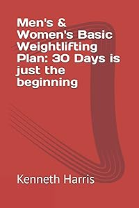 Men's & Women's Basic Weightlifting Plan: 30 Days is just the beginning by Kenneth Harris