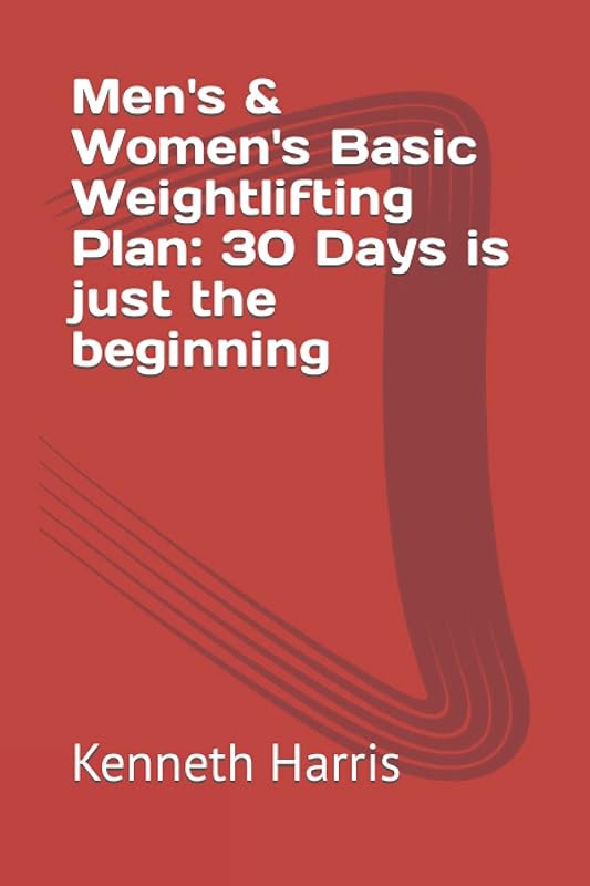 Men's & Women's Basic Weightlifting Plan: 30 Days is just the beginning by Kenneth Harris