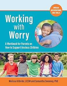 Working with Worry: A Workbook for Parents on How to Support Anxious Children by Melissa L. Kilbride LICSW