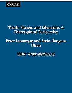 Truth, Fiction, and Literature: A Philosophical Perspective (Clarendon Library of Logic and Philosophy) by Peter Lamarque