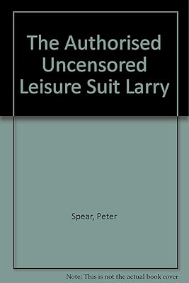 Authorized Uncensored Leisure Suit Larry Bedside Companion, Second Edition