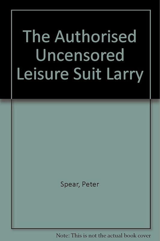 Authorized Uncensored Leisure Suit Larry Bedside Companion, Second Edition by Peter Spear
