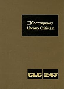 Contemporary Literary Criticism: Criticism of the Works of Today's Novelists, Poets, Playwrights, Short Story Writers, Scriptwriters, and Other Creative Writers (Contemporary Literary Criticism, 247)