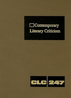 Contemporary Literary Criticism: Criticism of the Works of Today's Novelists, Poets, Playwrights, Short Story Writers, Scriptwriters, and Other Creative Writers (Contemporary Literary Criticism, 247)