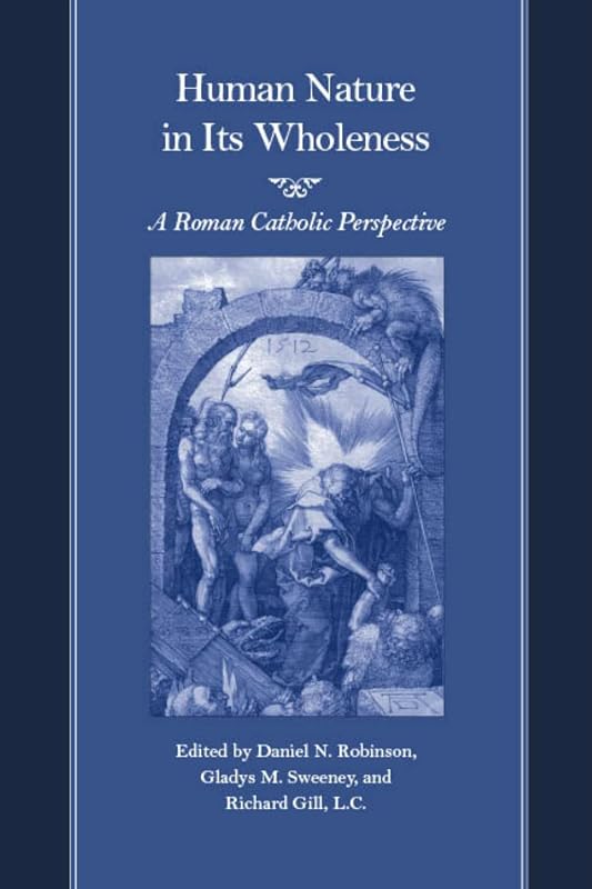 Human Nature in Its Wholeness: A Roman Catholic Perspective by Daniel N. Robinson