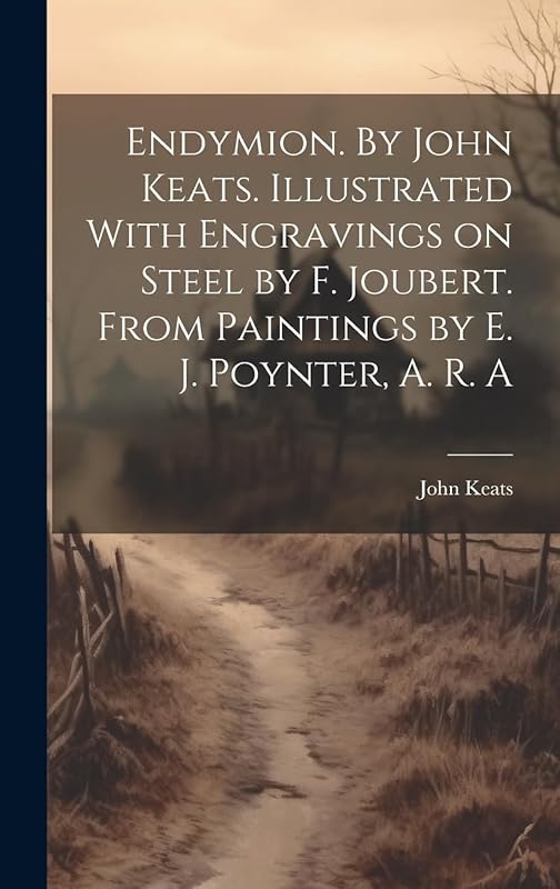 Endymion. By John Keats. Illustrated With Engravings on Steel by F. Joubert. From Paintings by E. J. Poynter, A. R. A by John 1795-1821 Keats