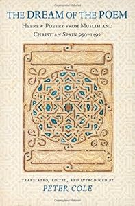 The Dream of the Poem: Hebrew Poetry from Muslim and Christian Spain, 950-1492 (Lockert Library of Poetry in Translation)