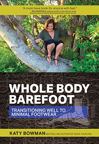 Whole Body Barefoot: Transitioning Well to Minimal Foot Wear by Katy Bowman