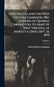 Ohio Militia and the West Virginia Campaign, 1861. Address of General Carrington, to Army of West Virginia, at Marietta, Ohio, Sept. 10, 1870; Volume 2 by Henry Beebee Carrington