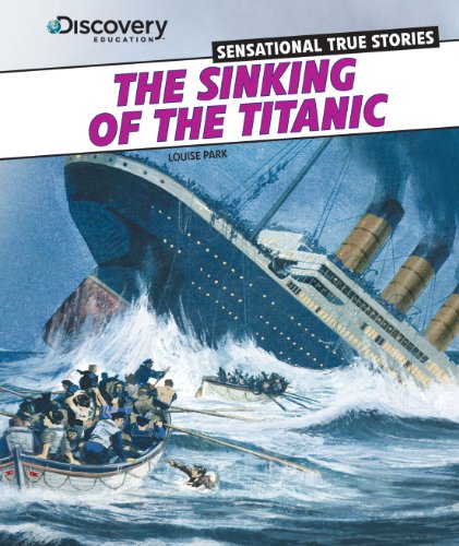 The Sinking of the Titanic (Discovery Education: Sensational True Stories) by Louise Park