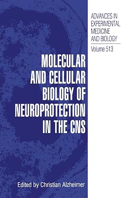 Molecular and Cellular Biology of Neuroprotection in the CNS (Advances in Experimental Medicine and Biology Book 513)