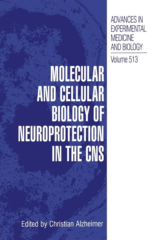 Molecular and Cellular Biology of Neuroprotection in the CNS (Advances in Experimental Medicine and Biology Book 513) by Christian Alzheimer