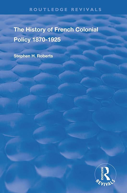 The History of French Colonial Policy, 1870-1925 (Routledge Revivals) by Stephen H. Roberts