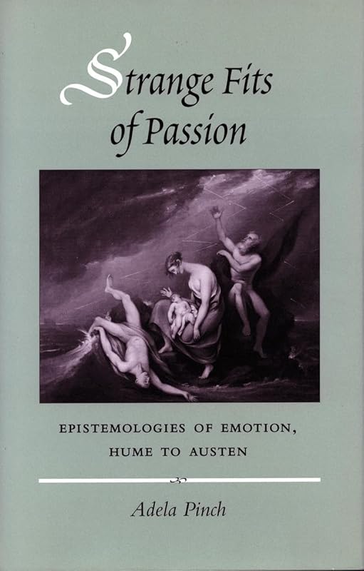Strange Fits of Passion: Epistemologies of Emotion, Hume to Austen by Adela Pinch