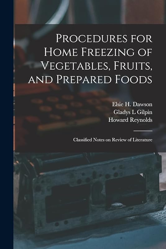 Procedures for Home Freezing of Vegetables, Fruits, and Prepared Foods: Classified Notes on Review of Literature by Elsie H 1913- Dawson
