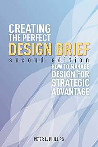 Creating the Perfect Design Brief: How to Manage Design for Strategic Advantage by Peter L. Phillips