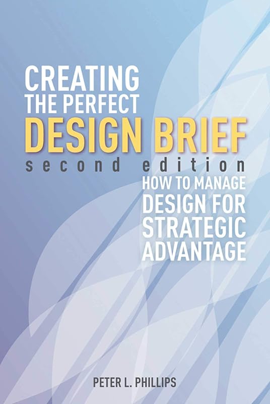 Creating the Perfect Design Brief: How to Manage Design for Strategic Advantage by Peter L. Phillips