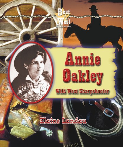 Annie Oakley: Wild West Sharpshooter (Best of the West Biographies) by Elaine Landau