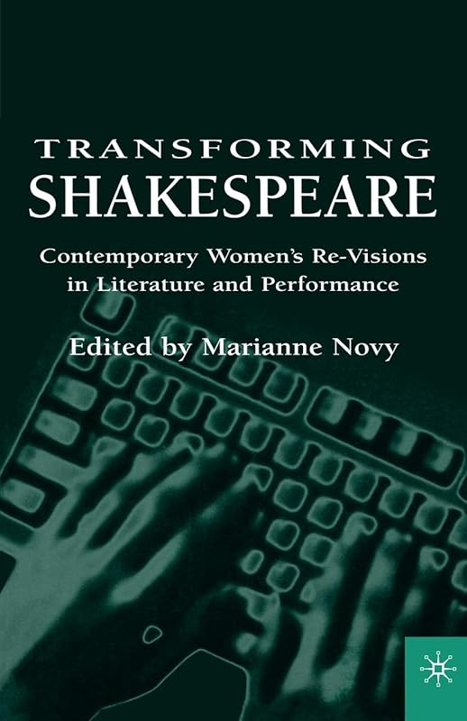 Transforming Shakespeare: Contemporary Women's Re-Visions in Literature and Performance by Marianne Novy