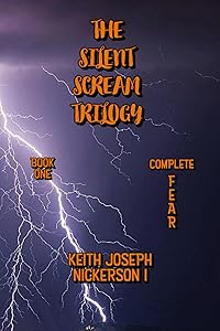 The Silent Scream Trilogy: Part One - Complete Fear by Keith Joseph Nickerson