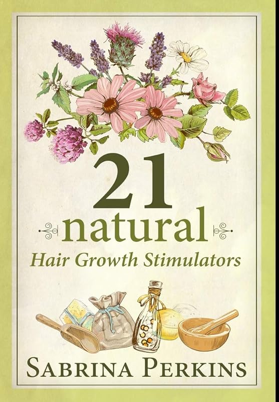 21 Natural Hair Growth Stimulators: Premium Hardcover Edition by Sabrina Perkins