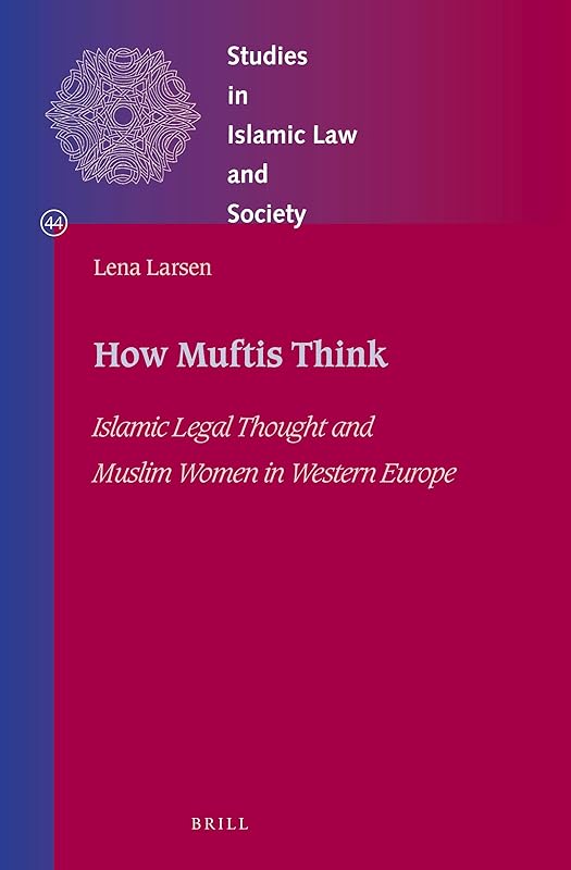 How Muftis Think (Studies in Islamic Law and Society, 44) by Lena Larsen