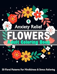 Flower Coloring Book for Adults: 50 Floral Images for Mindfulness and Stress Relieving, Adult Activity Book for Anxiety Relief (Anxiety Relief Flower Coloring Book for Adults) by MAHATALGIA