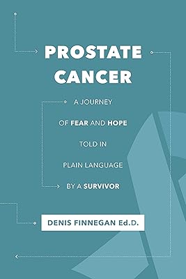 Prostate Cancer, a Journey of Fear and Hope: A guide told in plain language by a survivor.