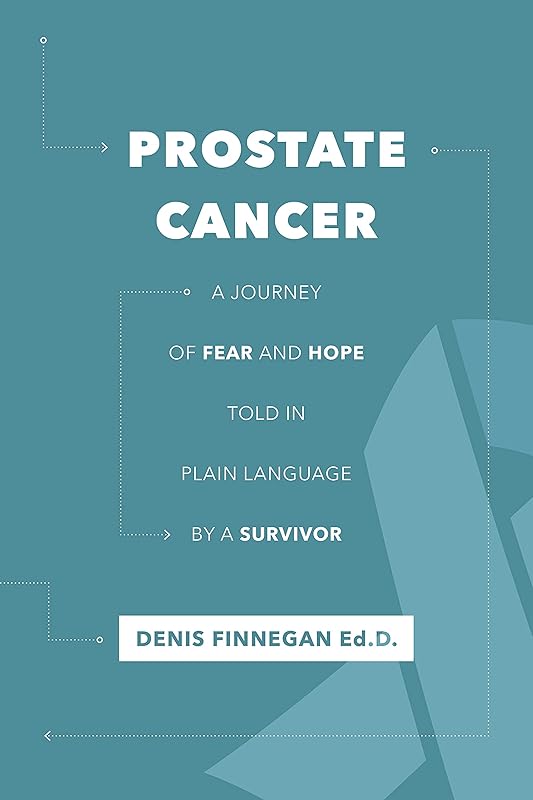 Prostate Cancer, a Journey of Fear and Hope: A guide told in plain language by a survivor. by denis Finnegan