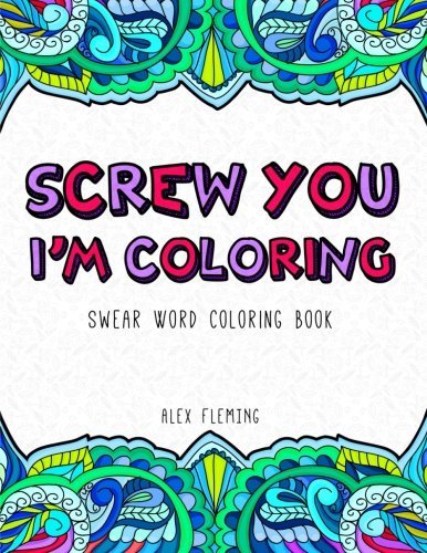 Screw You, I'm Coloring: Swear Word Coloring Book by Alex Fleming