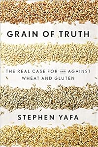 Grain of Truth: The Real Case For and Against Wheat and Gluten