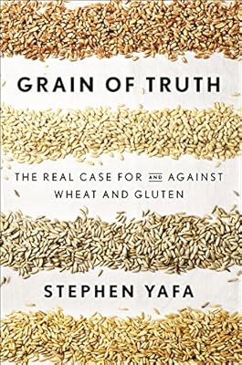 Grain of Truth: The Real Case For and Against Wheat and Gluten