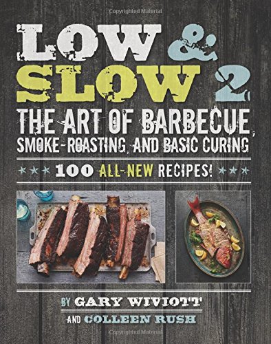 Low &amp; Slow 2: The Art of Barbecue, Smoke-Roasting, and Basic Curing by Gary Wiviott
