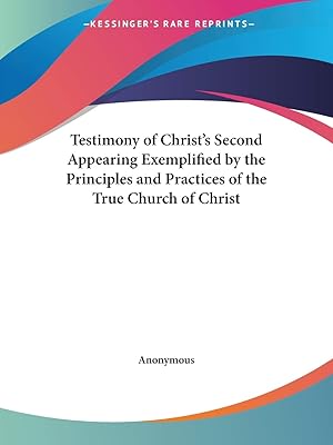 Testimony of Christ's Second Appearing Exemplified by the Principles and Practices of the True Church of Christ