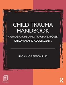 Child Trauma Handbook: A Guide for Helping Trauma-Exposed Children and Adolescents (Psychology Revivals) by Ricky Greenwald