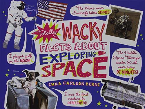 Totally Wacky Facts About Exploring Space by Emma Carlson Berne