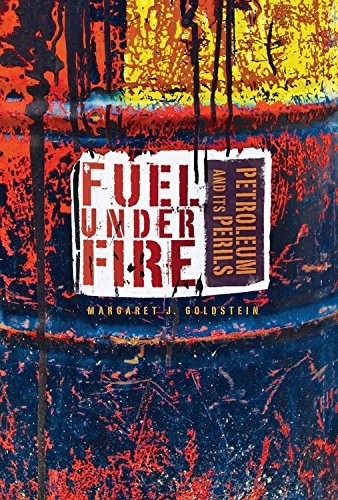 Fuel Under Fire: Petroleum and Its Perils by Margaret J. Goldstein