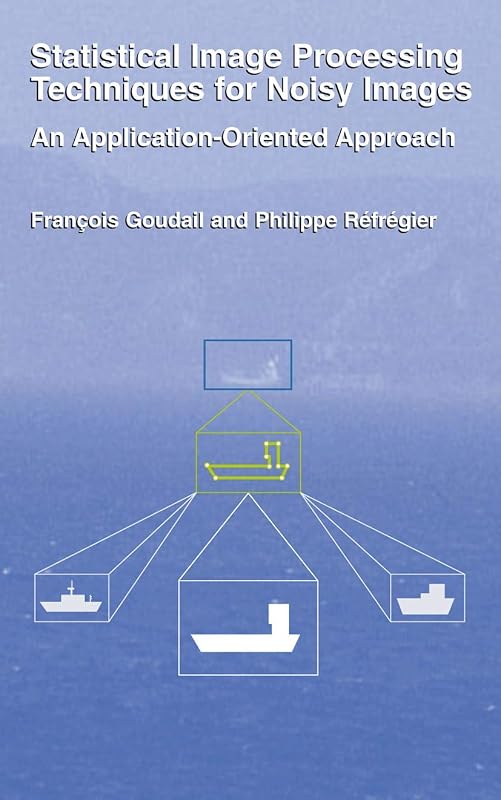 Statistical Image Processing Techniques for Noisy Images: An Application-Oriented Approach by Phillipe Réfrégier