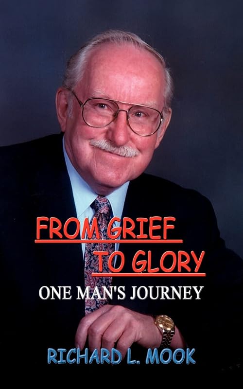 From Grief to Glory: One Mans Journey by Richard Mook