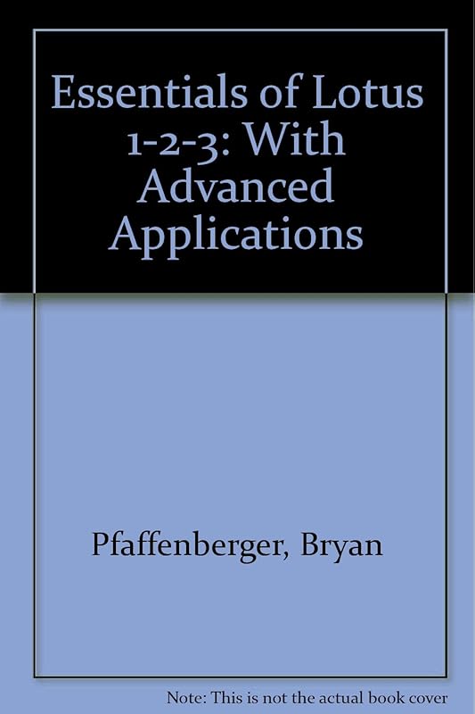 Essentials of Lotus 1-2-3: With Advanced Applications by Bryan Pfaffenberger