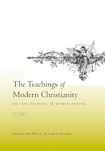 The Teachings of Modern Christianity on Law, Politics, & Human Nature: Volume One by John Witte Jr.