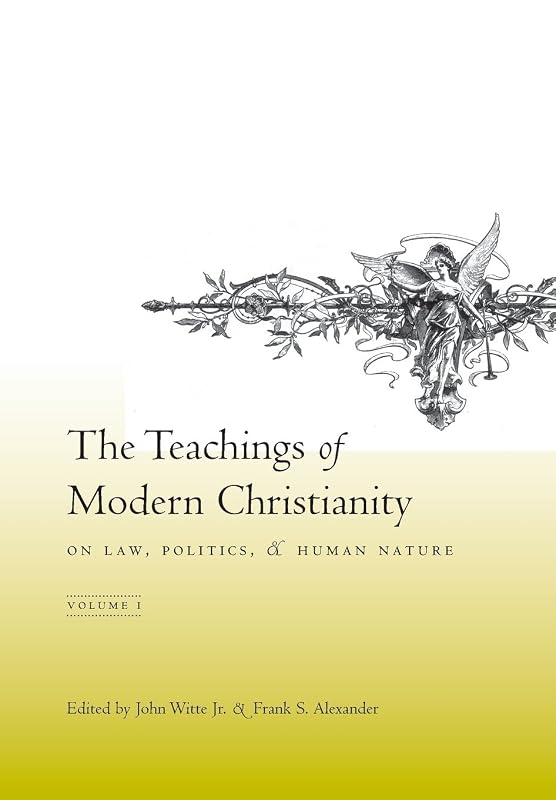 The Teachings of Modern Christianity on Law, Politics, & Human Nature: Volume One by John Witte Jr.