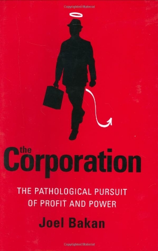 The Corporation: The Pathological Pursuit of Profit and Power by Joel Bakan
