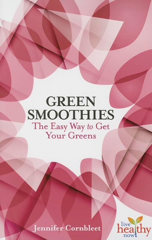 Green Smoothies: The Easy Way to Get Your Greens (Live Healthy Now) by Jennifer Cornbleet
