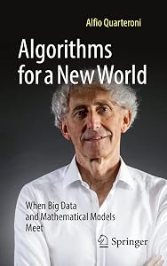 Algorithms for a New World: When Big Data and Mathematical Models Meet by Alfio Quarteroni