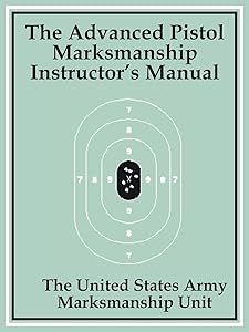 The Advanced Pistol Marksmanship Instructor's Manual by United States Army Marksmanship Unit