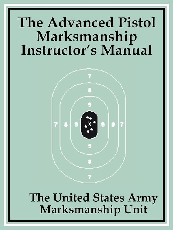 The Advanced Pistol Marksmanship Instructor's Manual by United States Army Marksmanship Unit