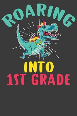 Roaring Into First Grade: First Day of Elementary School Dinosaur T-Rex Adventure Book