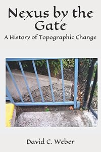 Nexus by the Gate: A History of Topographic Change by David C. Weber