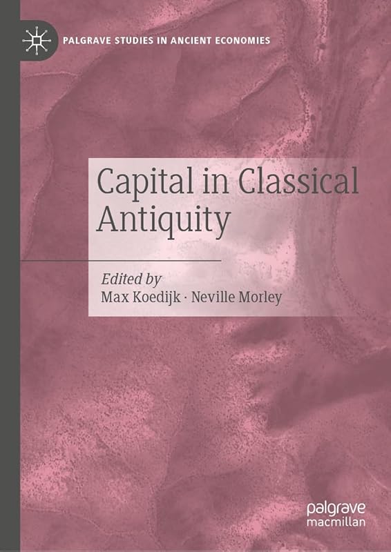 Capital in Classical Antiquity (Palgrave Studies in Ancient Economies) by Max Koedijk